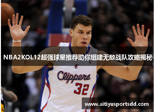 NBA2KOL12超强球星推荐助你组建无敌战队攻略揭秘